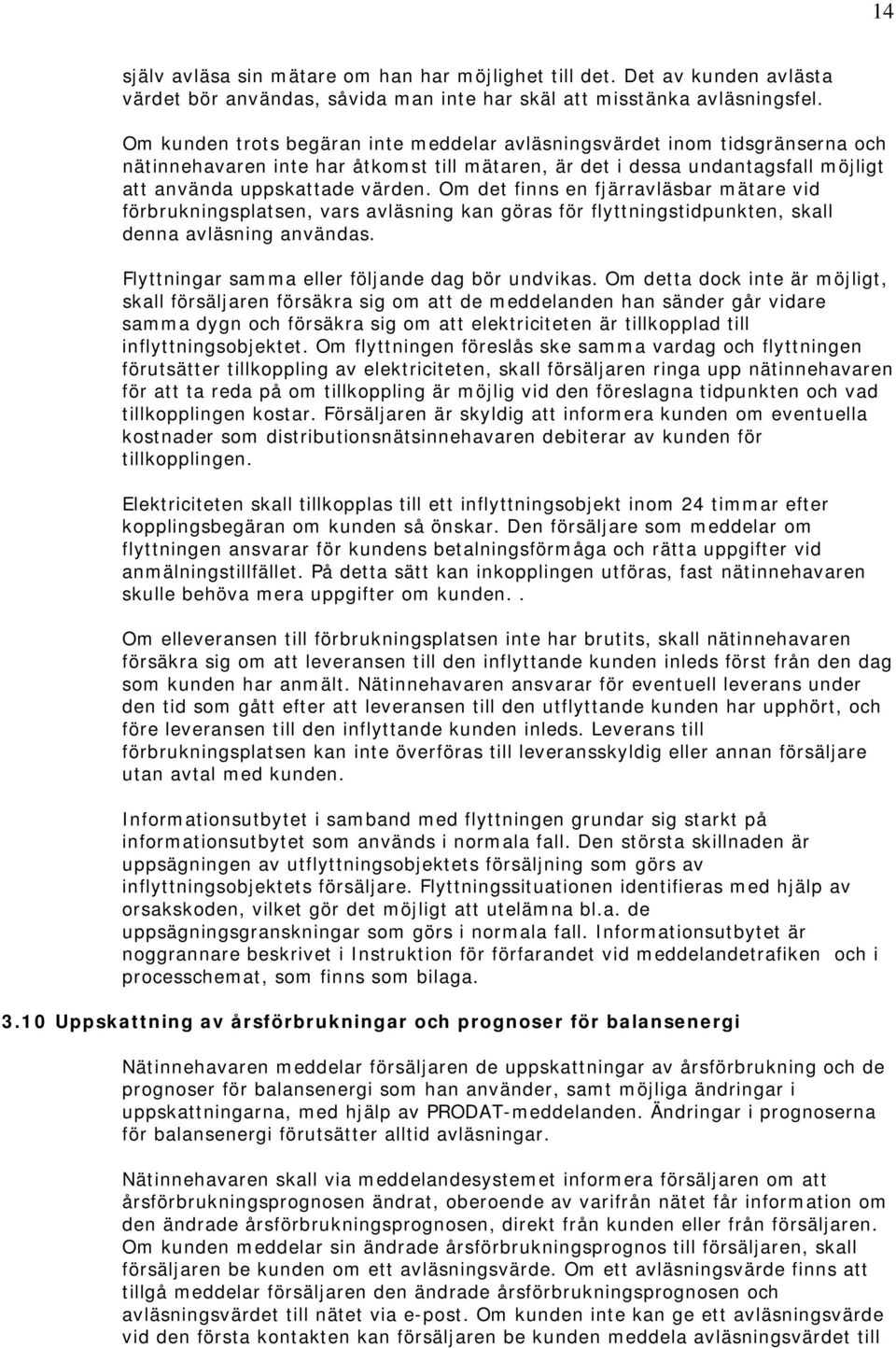 Om det finns en fjärravläsbar mätare vid förbrukningsplatsen, vars avläsning kan göras för flyttningstidpunkten, skall denna avläsning användas. Flyttningar samma eller följande dag bör undvikas.