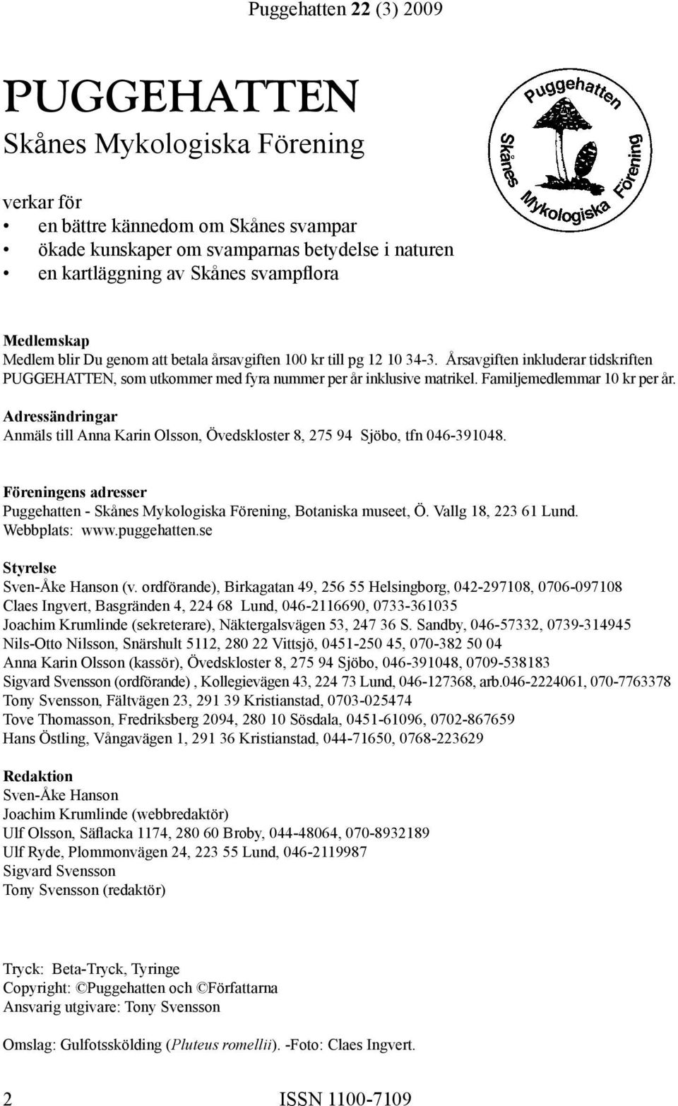 Adressändringar Anmäls till Anna Karin Olsson, Övedskloster 8, 275 94 Sjöbo, tfn 046-391048. Föreningens adresser Puggehatten - Skånes Mykologiska Förening, Botaniska museet, Ö. Vallg 18, 223 61 Lund.