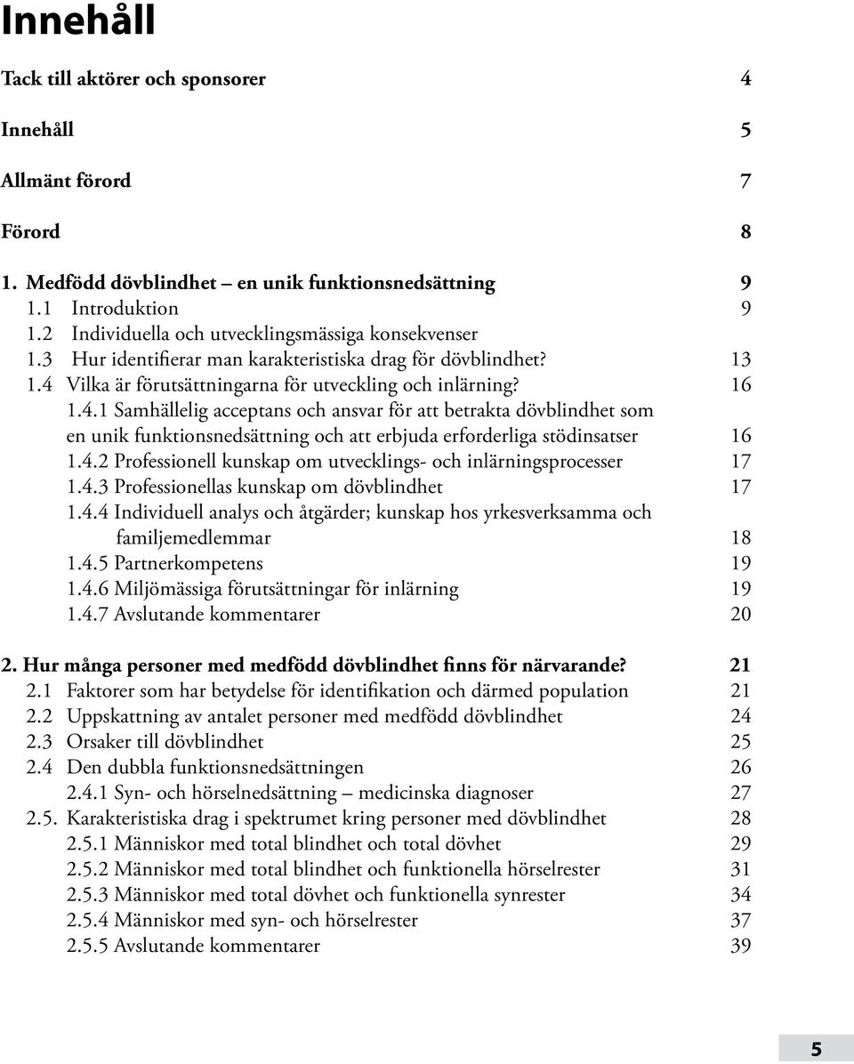Vilka är förutsättningarna för utveckling och inlärning? 16 1.4.