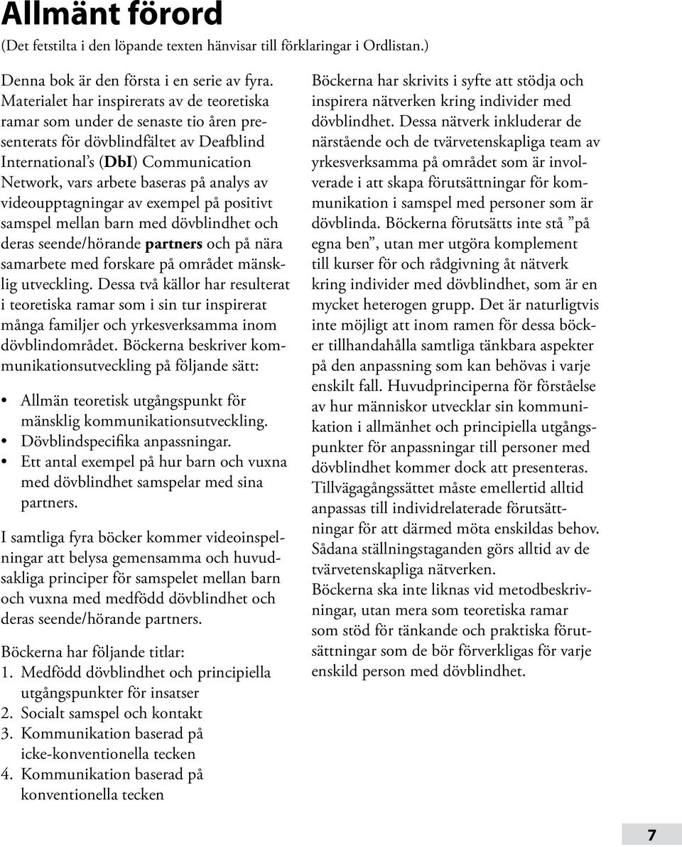 av videoupptagningar av exempel på positivt samspel mellan barn med dövblindhet och deras seende/hörande partners och på nära samarbete med forskare på området mänsklig utveckling.