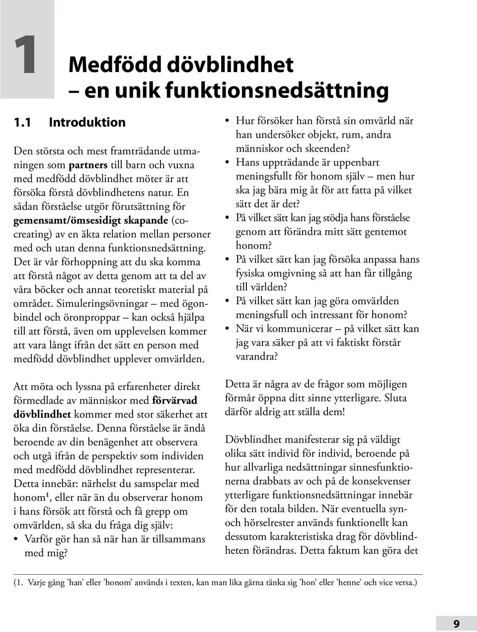 En sådan förståelse utgör förutsättning för gemensamt/ömsesidigt skapande (cocreating) av en äkta relation mellan personer med och utan denna funktionsnedsättning.