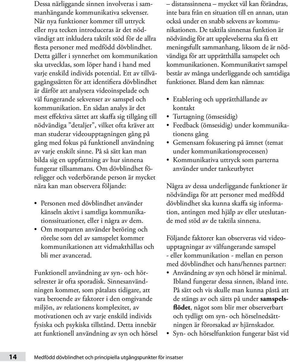 Detta gäller i synnerhet om kommunikation ska utvecklas, som löper hand i hand med varje enskild individs potential.