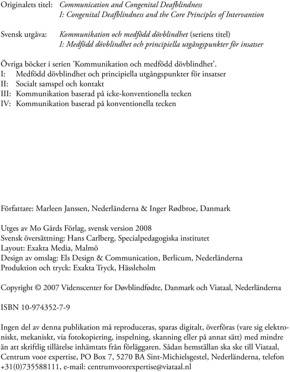 I: Medfödd dövblindhet och principiella utgångspunkter för insatser II: Socialt samspel och kontakt III: Kommunikation baserad på icke-konventionella tecken IV: Kommunikation baserad på