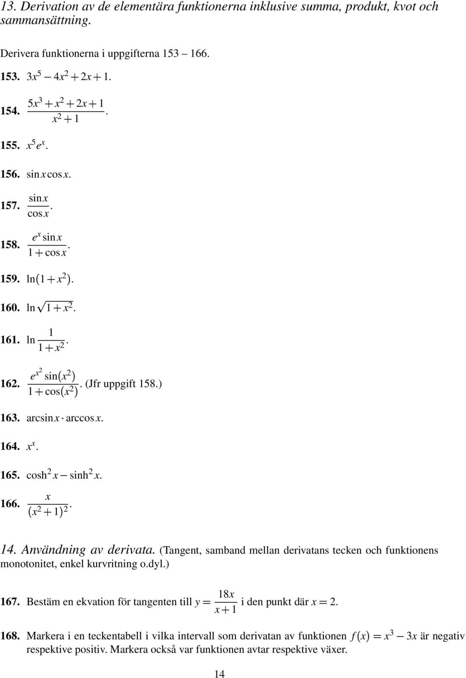 (Tangent, samband mellan derivatans tecken och funktionens monotonitet, enkel kurvritning o.dl.) 67. Bestäm en ekvation för tangenten till 8 i den punkt där.