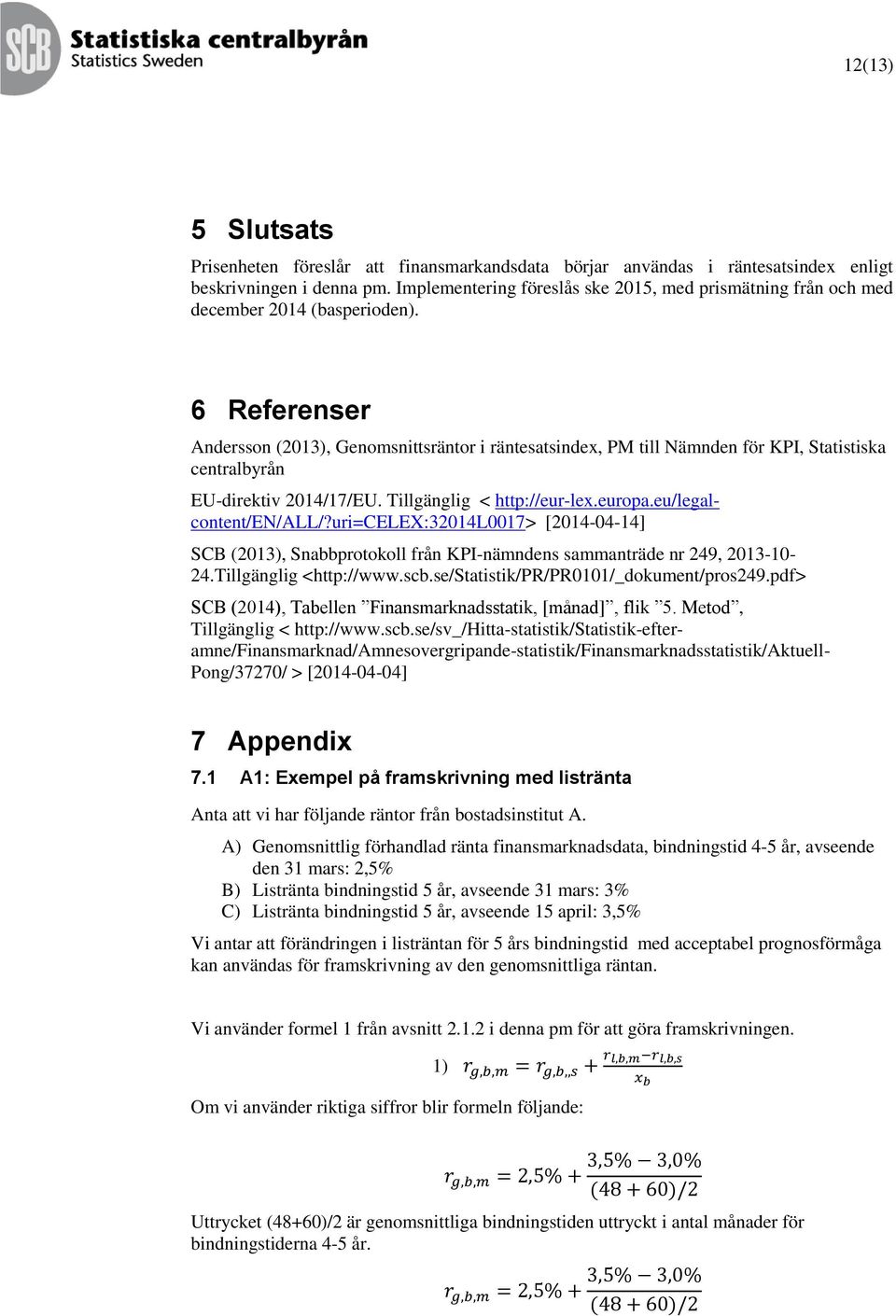 6 Referenser Andersson (2013), Genomsnittsräntor i räntesatsindex, PM till Nämnden för KPI, Statistiska centralbyrån EU-direktiv 2014/17/EU. Tillgänglig < http://eur-lex.europa.