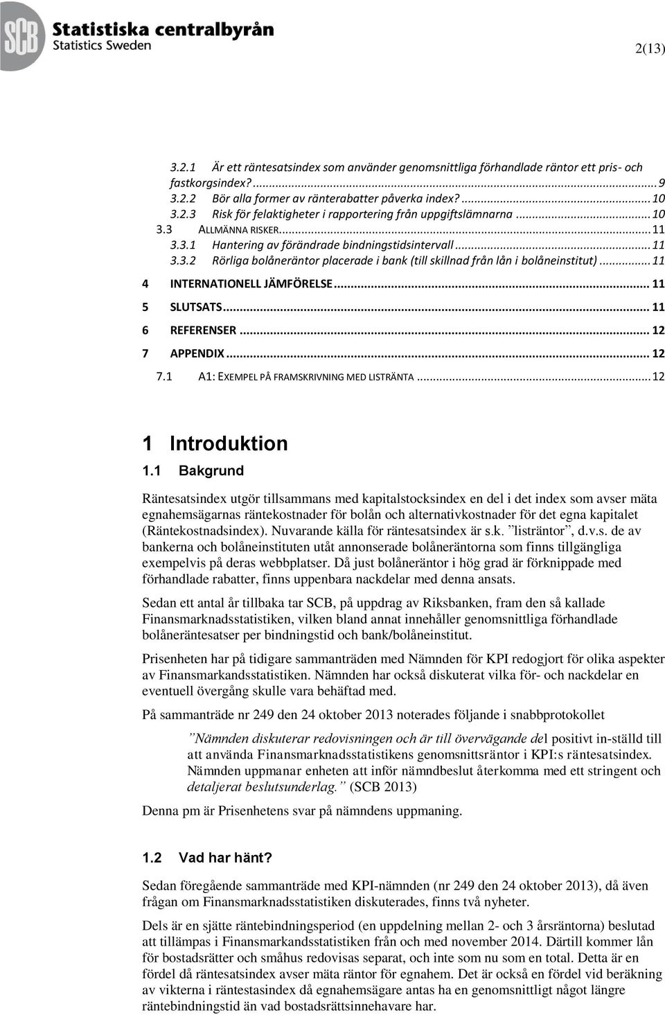 .. 11 4 INTERNATIONELL JÄMFÖRELSE... 11 5 SLUTSATS... 11 6 REFERENSER... 12 7 APPENDIX... 12 7.1 A1: EXEMPEL PÅ FRAMSKRIVNING MED LISTRÄNTA... 12 1 Introduktion 1.