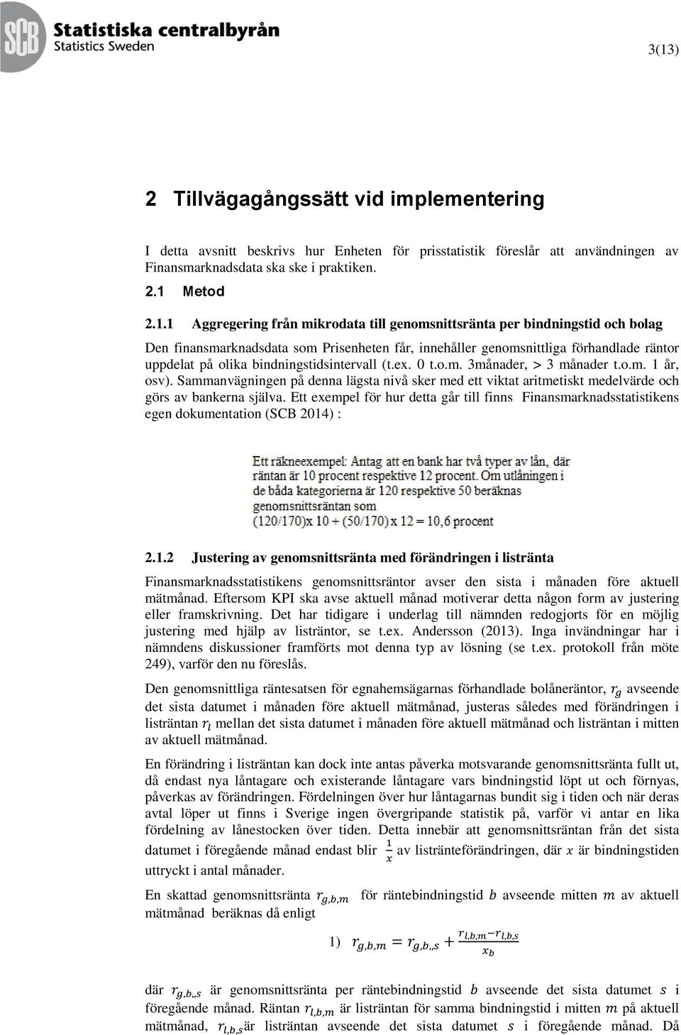 0 t.o.m. 3månader, > 3 månader t.o.m. 1 år, osv). Sammanvägningen på denna lägsta nivå sker med ett viktat aritmetiskt medelvärde och görs av bankerna själva.