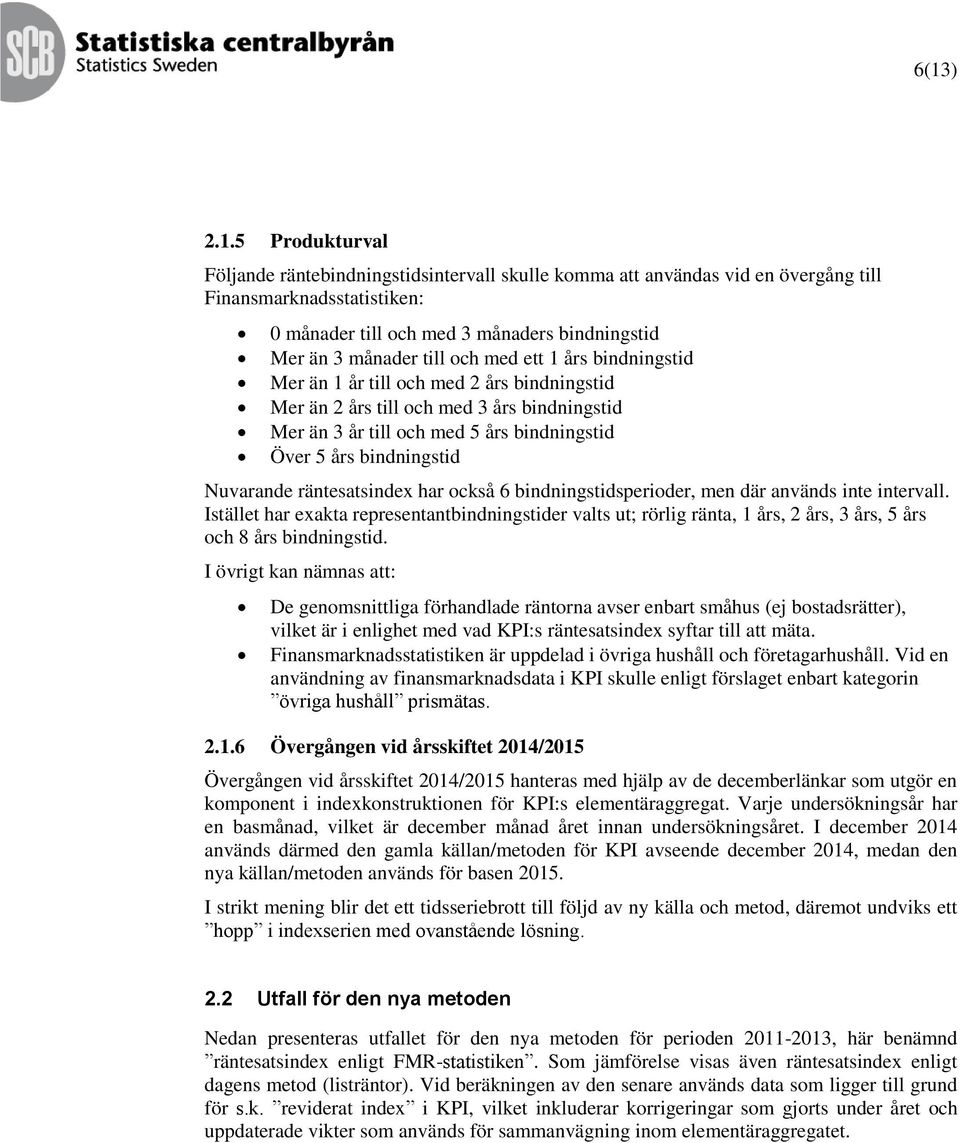 Nuvarande räntesatsindex har också 6 bindningstidsperioder, men där används inte intervall.