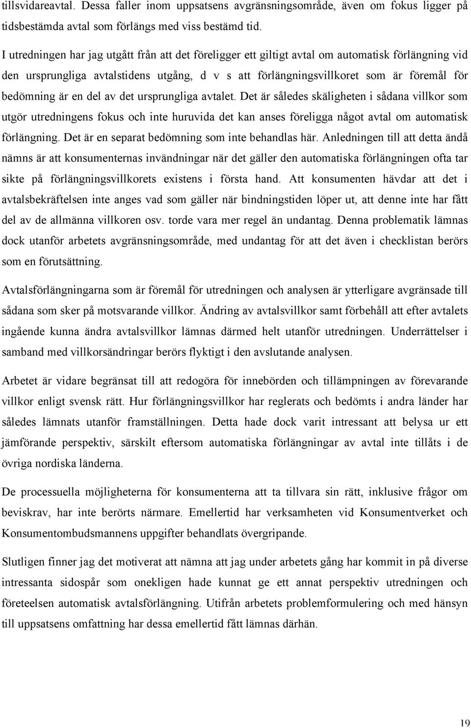 är en del av det ursprungliga avtalet. Det är således skäligheten i sådana villkor som utgör utredningens fokus och inte huruvida det kan anses föreligga något avtal om automatisk förlängning.