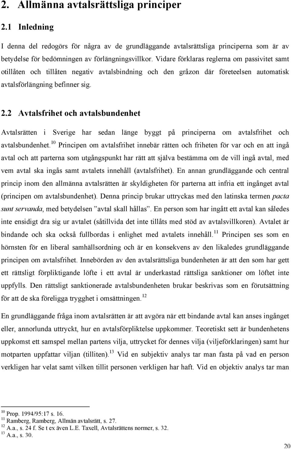 2 Avtalsfrihet och avtalsbundenhet Avtalsrätten i Sverige har sedan länge byggt på principerna om avtalsfrihet och avtalsbundenhet.