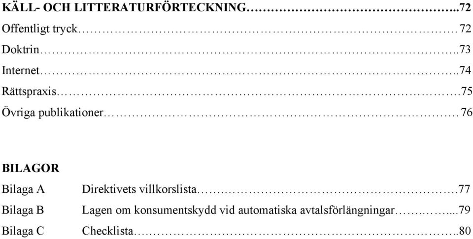 76 BILAGOR Bilaga A Bilaga B Bilaga C Direktivets villkorslista.