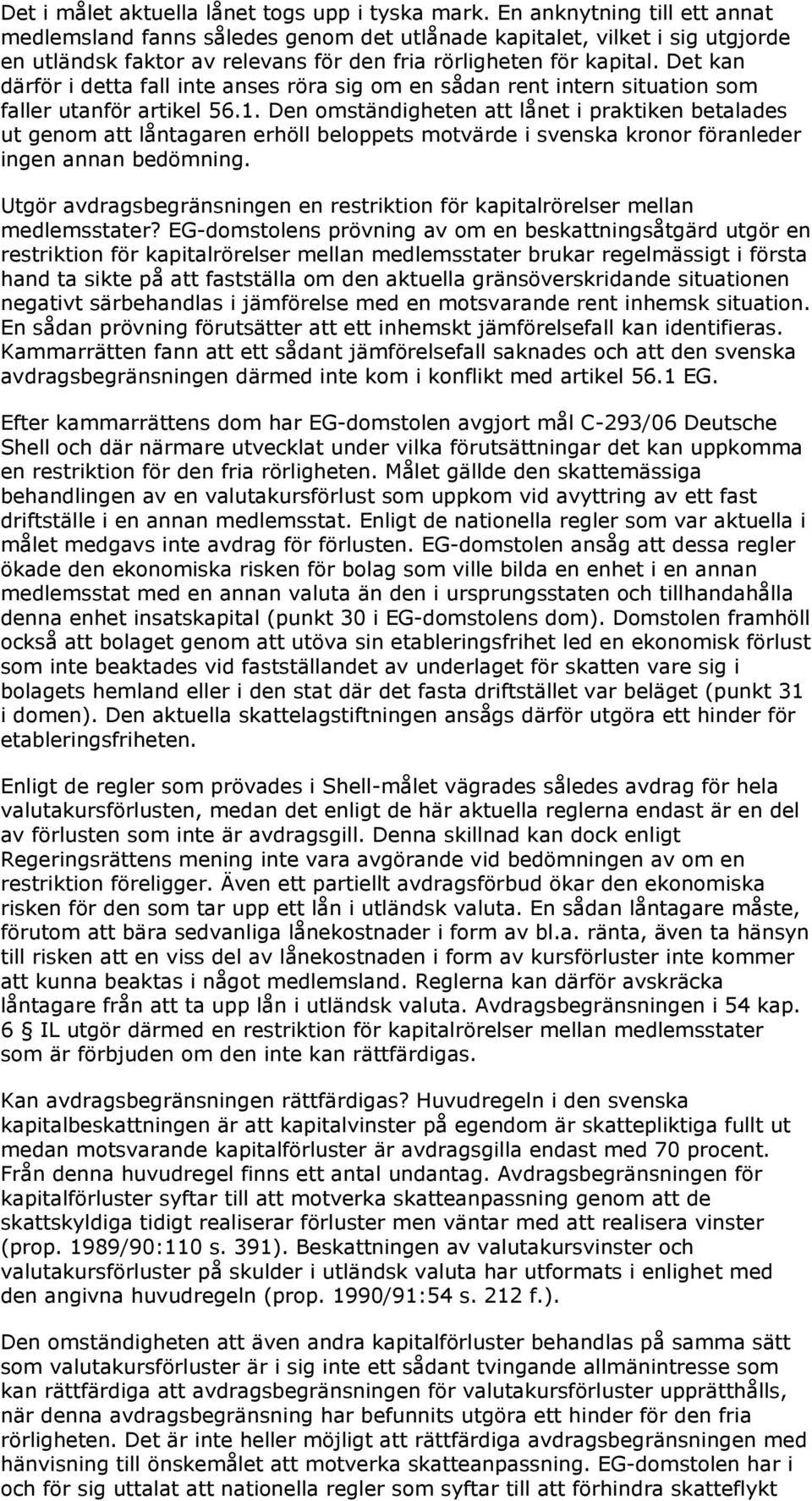 Det kan därför i detta fall inte anses röra sig om en sådan rent intern situation som faller utanför artikel 56.1.