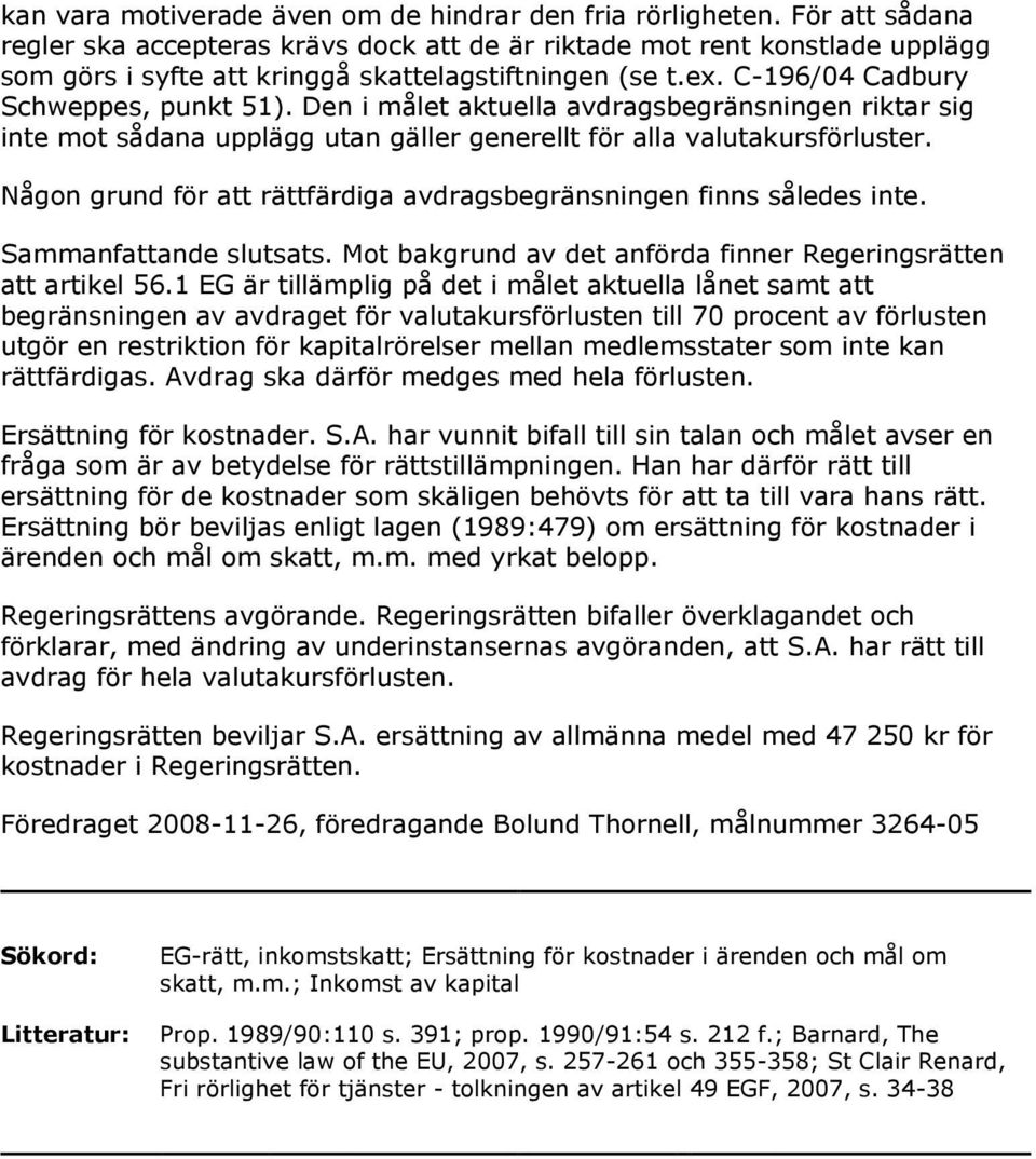 Den i målet aktuella avdragsbegränsningen riktar sig inte mot sådana upplägg utan gäller generellt för alla valutakursförluster.