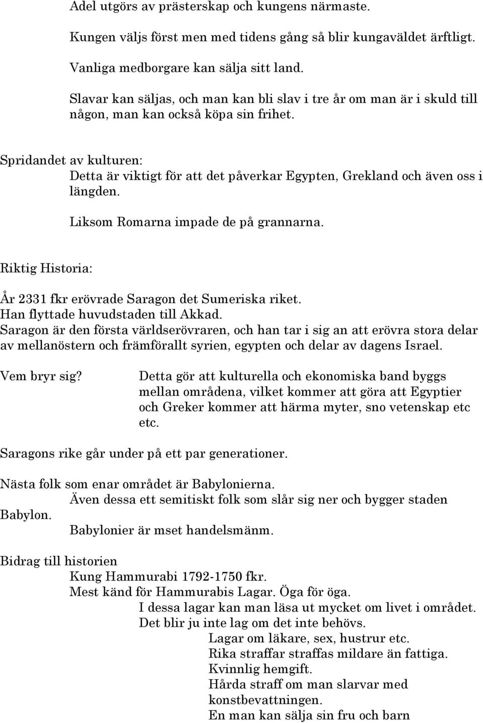 Spridandet av kulturen: Detta är viktigt för att det påverkar Egypten, Grekland och även oss i längden. Liksom Romarna impade de på grannarna.