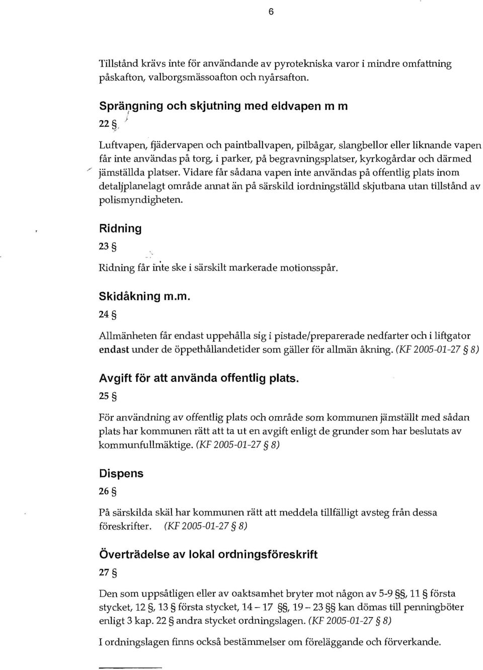 Vidare får sådana vapen inte användas på offentlig plats inom detaljplanelagt område annat än på särskild iordningställd skjutbana utan tillstånd av polismyndigheten.