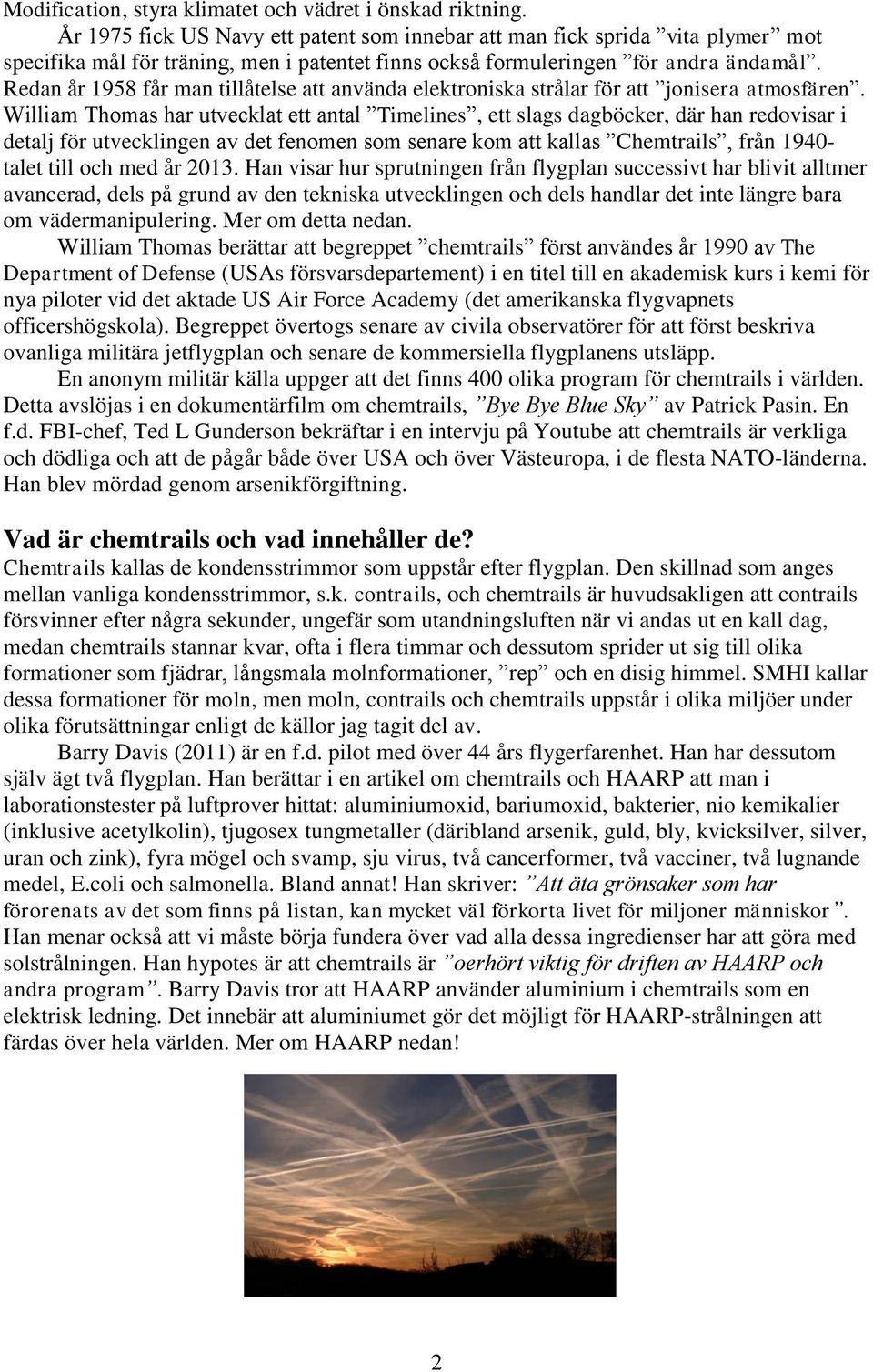 Redan år 1958 får man tillåtelse att använda elektroniska strålar för att jonisera atmosfären.