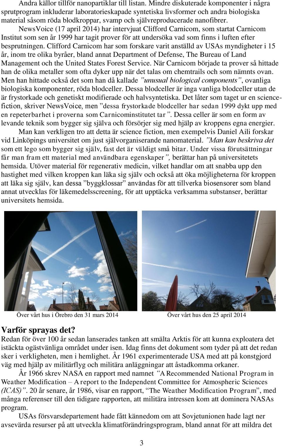 NewsVoice (17 april 2014) har intervjuat Clifford Carnicom, som startat Carnicom Institut som sen år 1999 har tagit prover för att undersöka vad som finns i luften efter besprutningen.