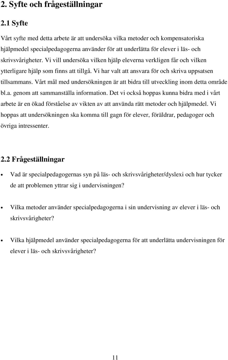 Vi vill undersöka vilken hjälp eleverna verkligen får och vilken ytterligare hjälp som finns att tillgå. Vi har valt att ansvara för och skriva uppsatsen tillsammans.