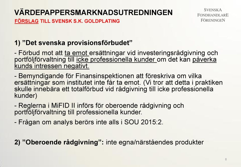 S.K. GOLDPLATING 1) Det svenska provisionsförbudet - Förbud mot att ta emot ersättningar vid investeringsrådgivning och portföljförvaltning till icke professionella kunder om