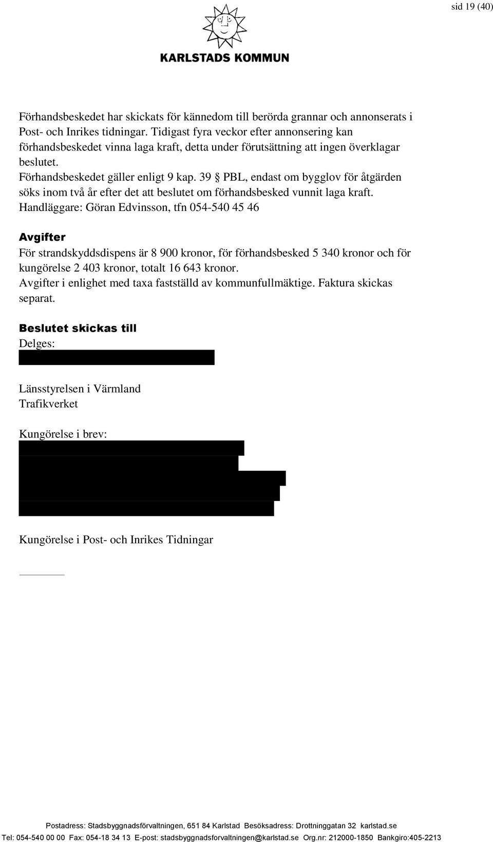 39 PBL, endast om bygglov för åtgärden söks inom två år efter det att beslutet om förhandsbesked vunnit laga kraft.
