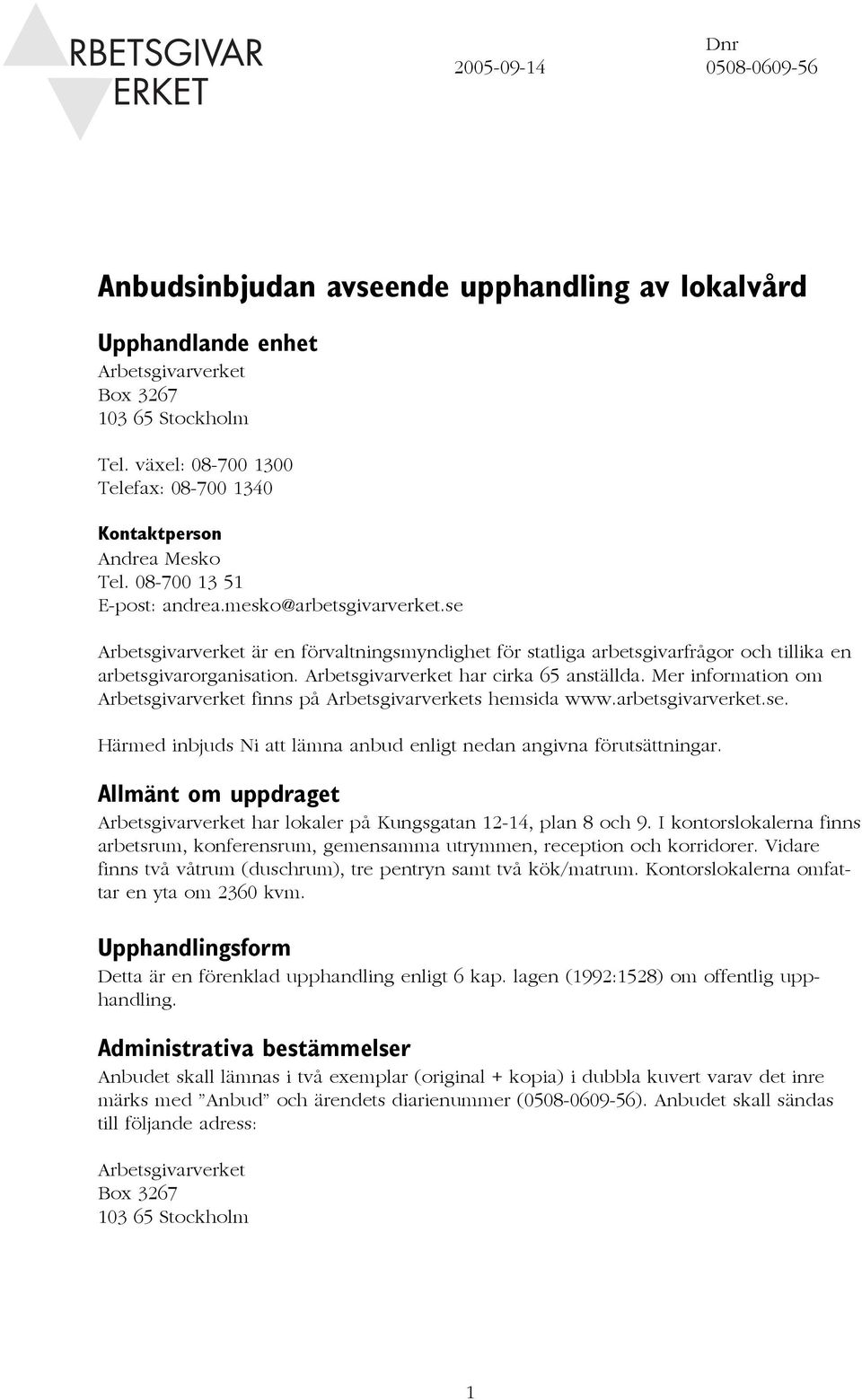 se Arbetsgivarverket är en förvaltningsmyndighet för statliga arbetsgivarfrågor och tillika en arbetsgivarorganisation. Arbetsgivarverket har cirka 65 anställda.