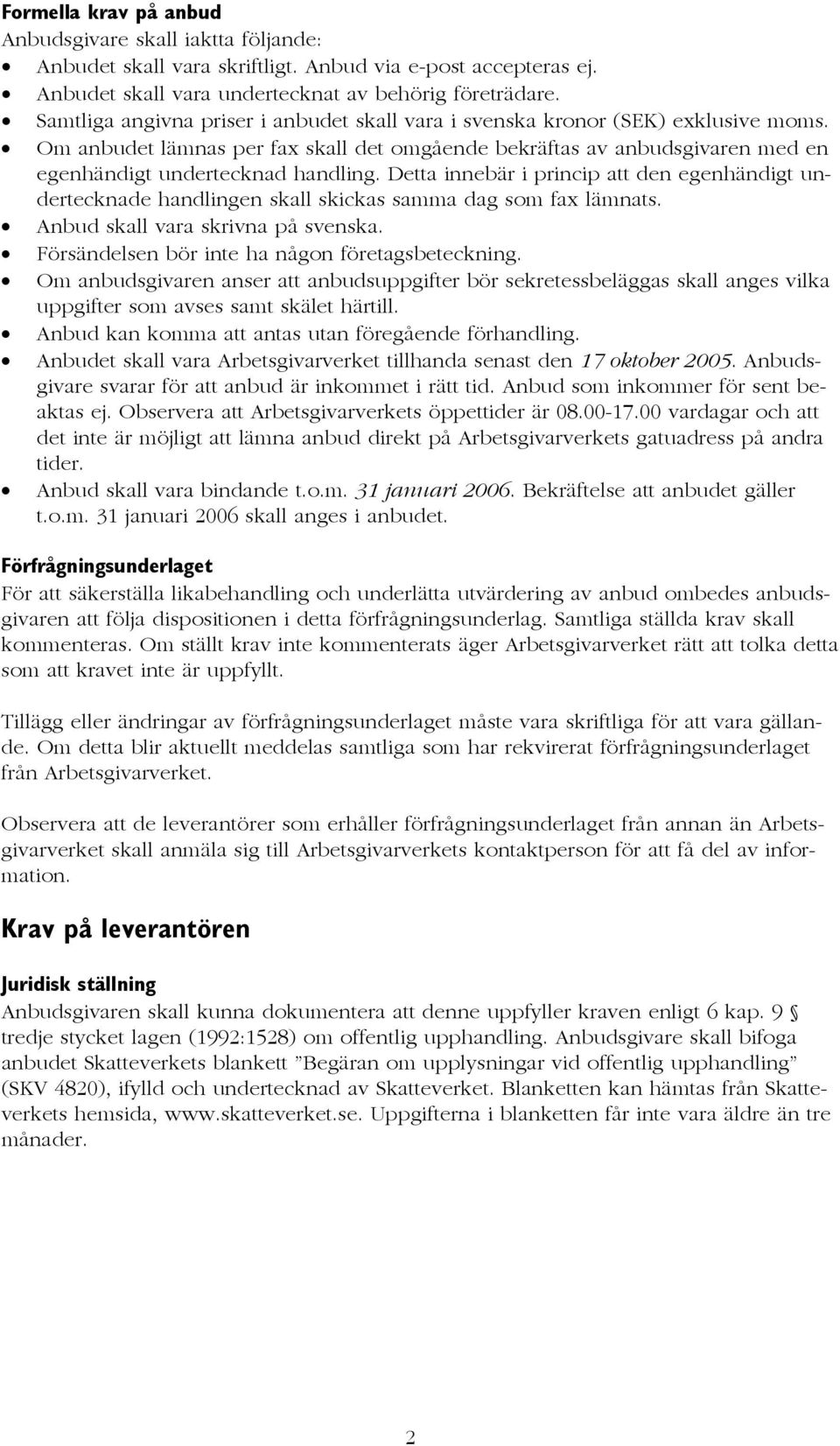 Detta innebär i princip att den egenhändigt undertecknade handlingen skall skickas samma dag som fax lämnats. Anbud skall vara skrivna på svenska. Försändelsen bör inte ha någon företagsbeteckning.