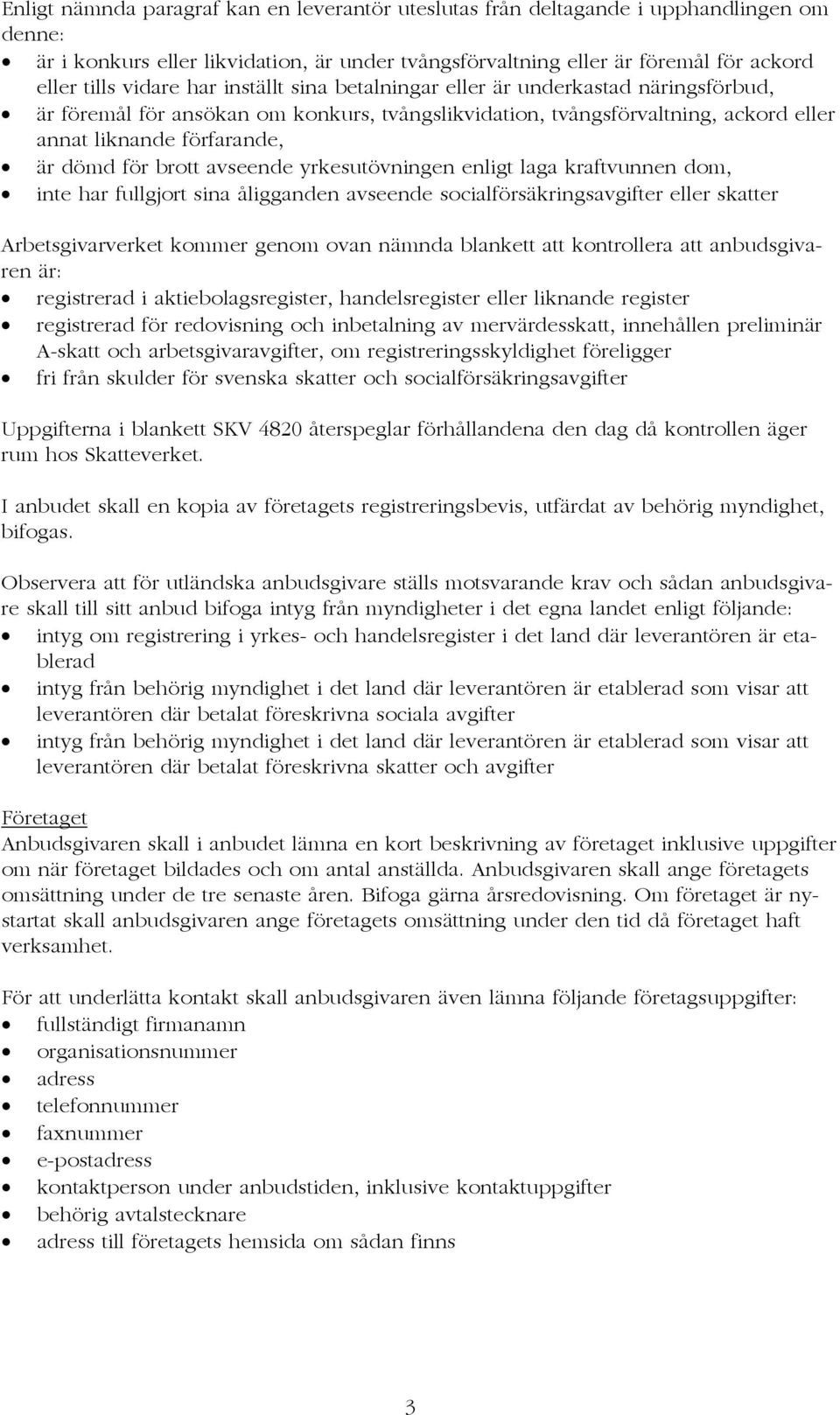 avseende yrkesutövningen enligt laga kraftvunnen dom, inte har fullgjort sina åligganden avseende socialförsäkringsavgifter eller skatter Arbetsgivarverket kommer genom ovan nämnda blankett att