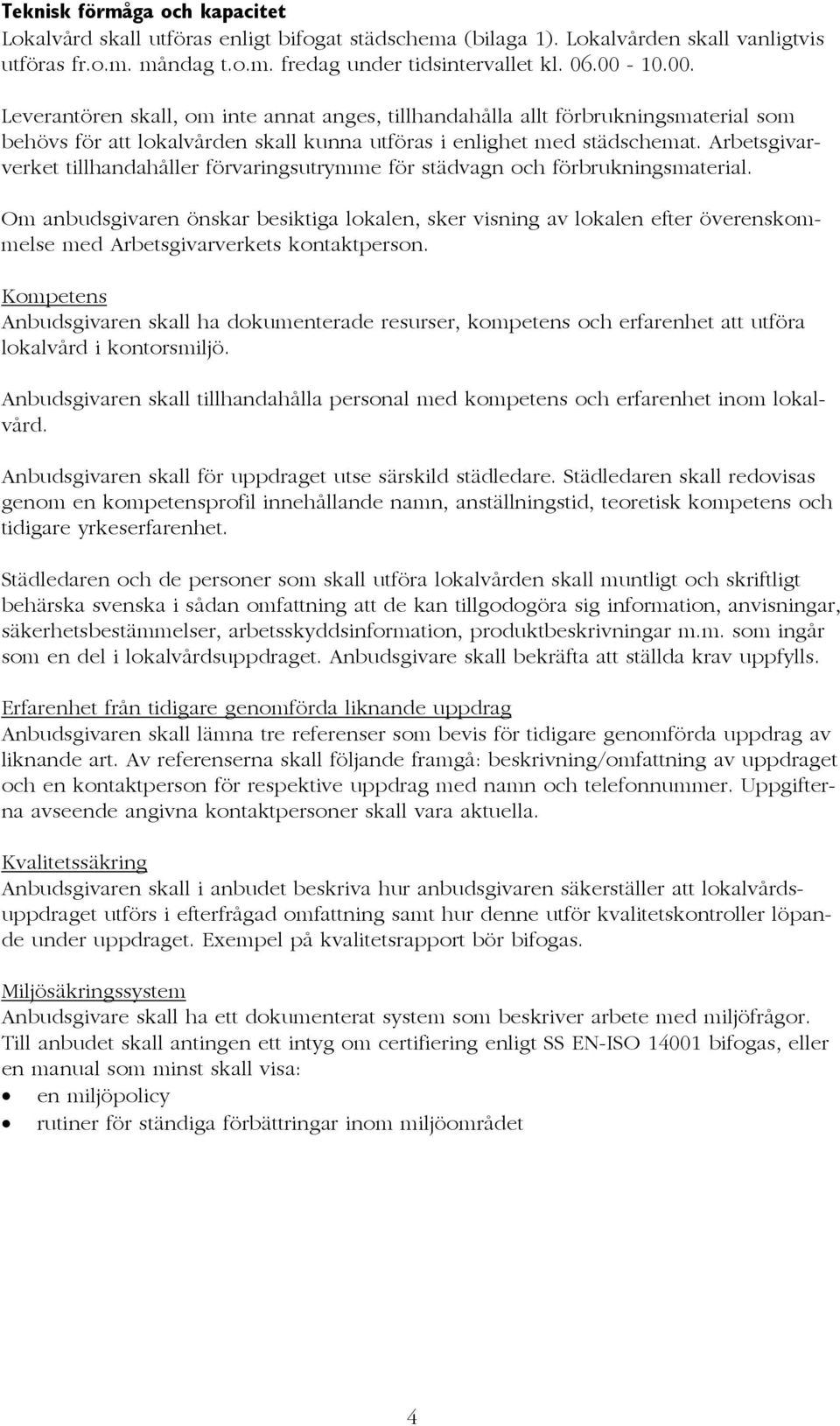 Arbetsgivarverket tillhandahåller förvaringsutrymme för städvagn och förbrukningsmaterial.