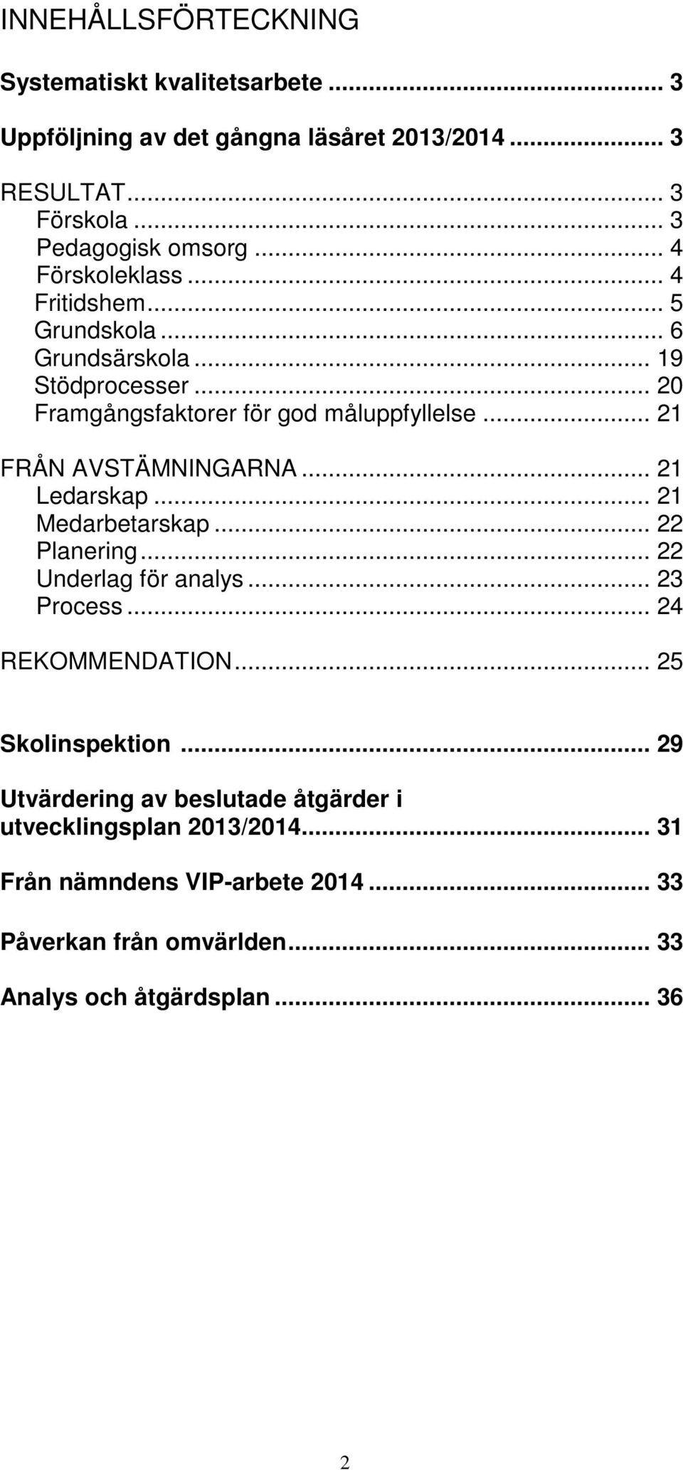 .. 21 FRÅN AVSTÄMNINGARNA... 21 Ledarskap... 21 Medarbetarskap... 22 Planering... 22 Underlag för analys... 23 Process... 24 REKOMMENDATION.