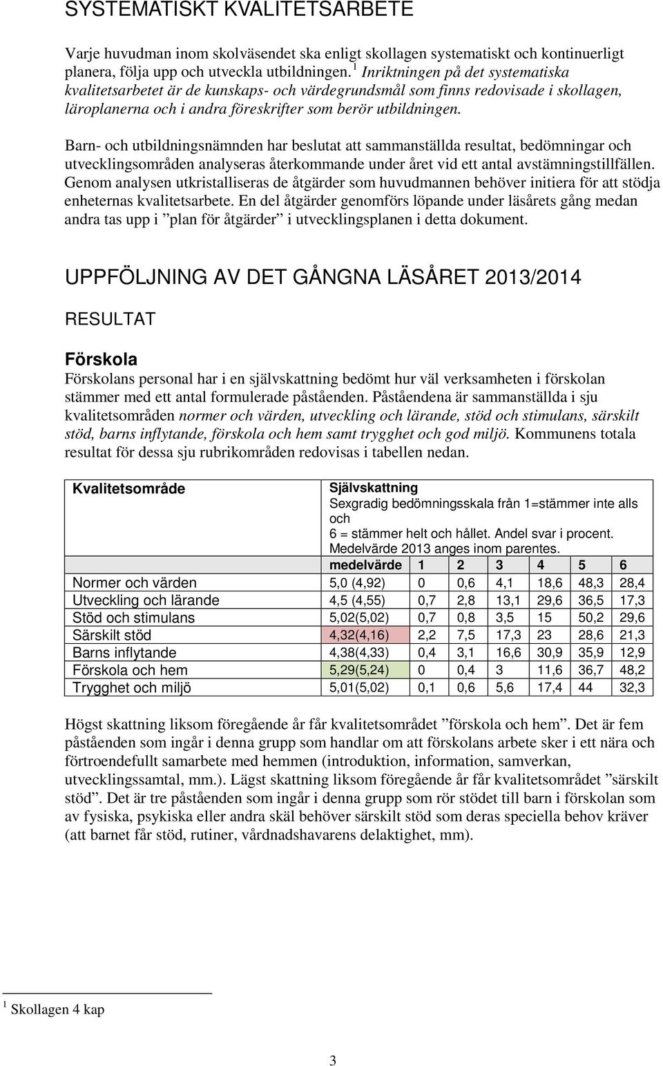 Barn- och utbildningsnämnden har beslutat att sammanställda resultat, bedömningar och utvecklingsområden analyseras återkommande under året vid ett antal avstämningstillfällen.