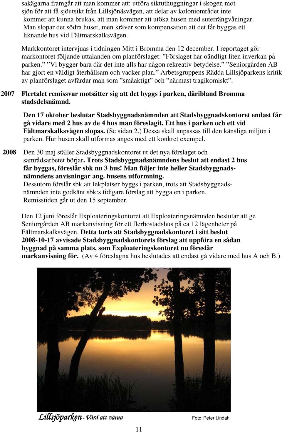 Markkontoret intervjuas i tidningen Mitt i Bromma den 12 december. I reportaget gör markontoret följande uttalanden om planförslaget: Förslaget har oändligt liten inverkan på parken.