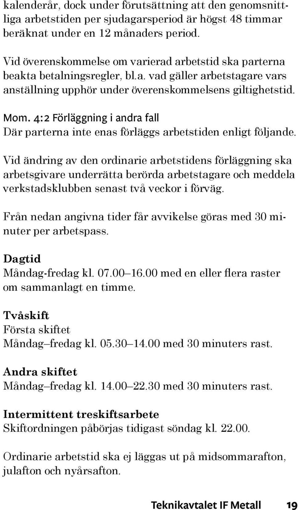 4:2 Förläggning i andra fall Där parterna inte enas förläggs arbetstiden enligt följande.