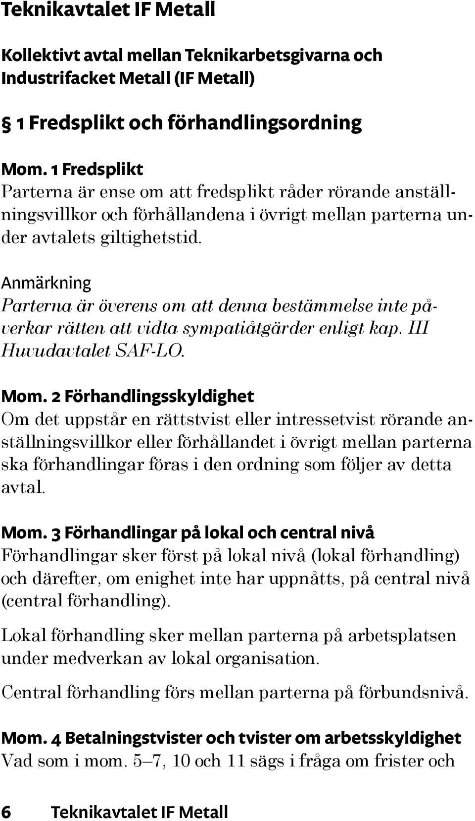 Anmärkning Parterna är överens om att denna bestämmelse inte påverkar rätten att vidta sympatiåtgärder enligt kap. III Huvudavtalet SAF-LO. Mom.