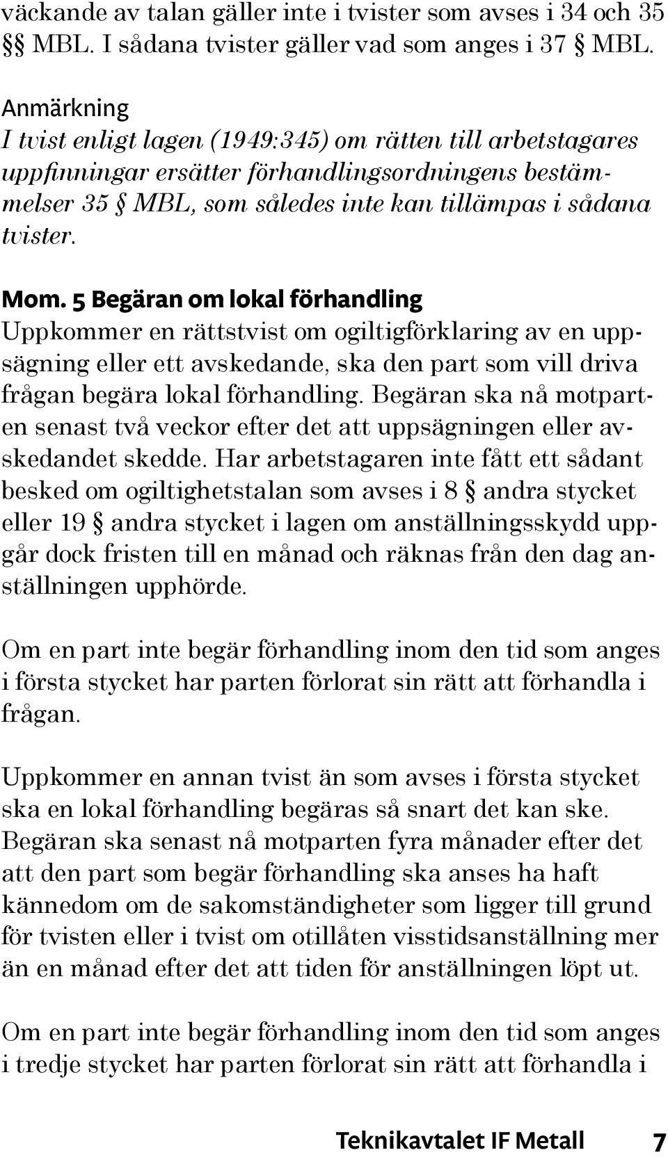 5 Begäran om lokal förhandling Uppkommer en rättstvist om ogiltigförklaring av en uppsägning eller ett avskedande, ska den part som vill driva frågan begära lokal förhandling.