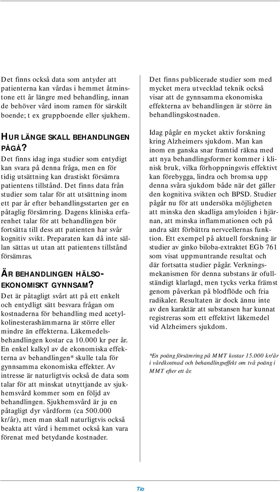 Det finns data från studier som talar för att utsättning inom ett par år efter behandlingsstarten ger en påtaglig försämring.