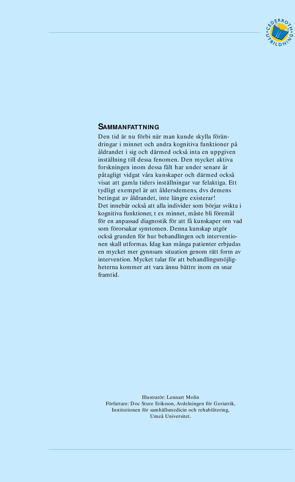 Ett tydligt exempel är att åldersdemens, dvs demens betingat av åldrandet, inte längre existerar!