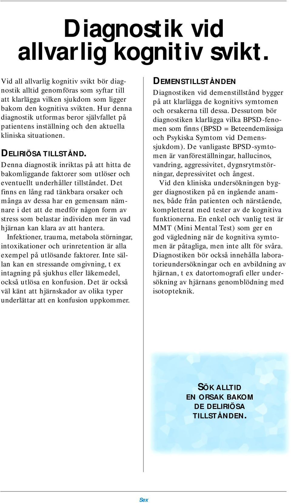 Denna diagnostik inriktas på att hitta de bakomliggande faktorer som utlöser och eventuellt underhåller tillståndet.