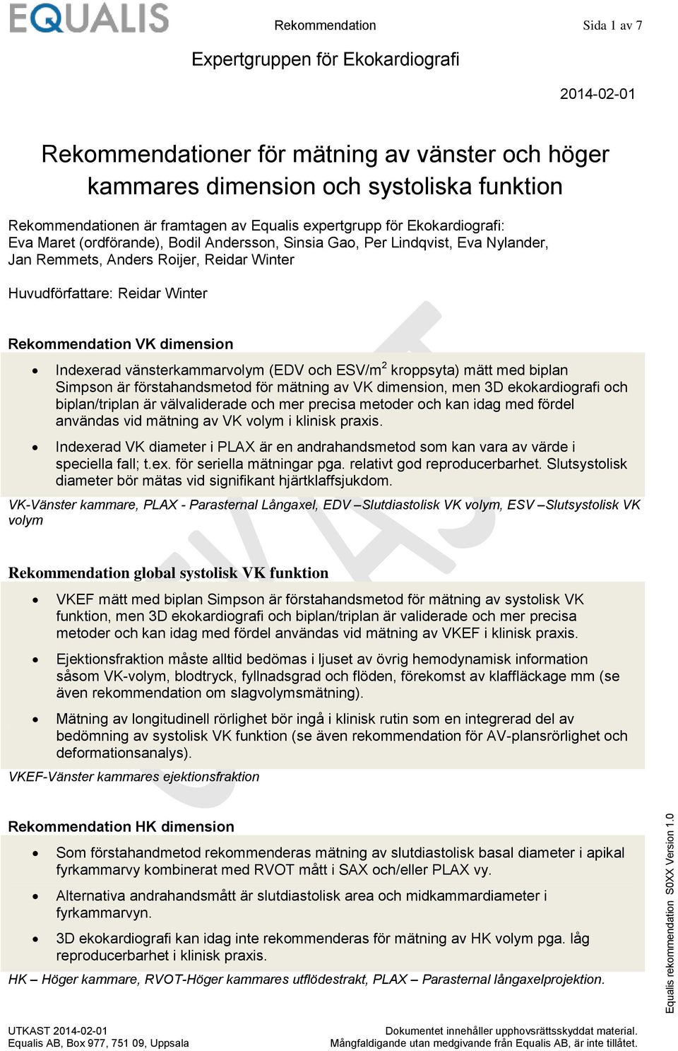 Indexerad vänsterkammarvolym (EDV och ESV/m 2 kroppsyta) mätt med biplan Simpson är förstahandsmetod för mätning av VK dimension, men 3D ekokardiografi och biplan/triplan är välvaliderade och mer