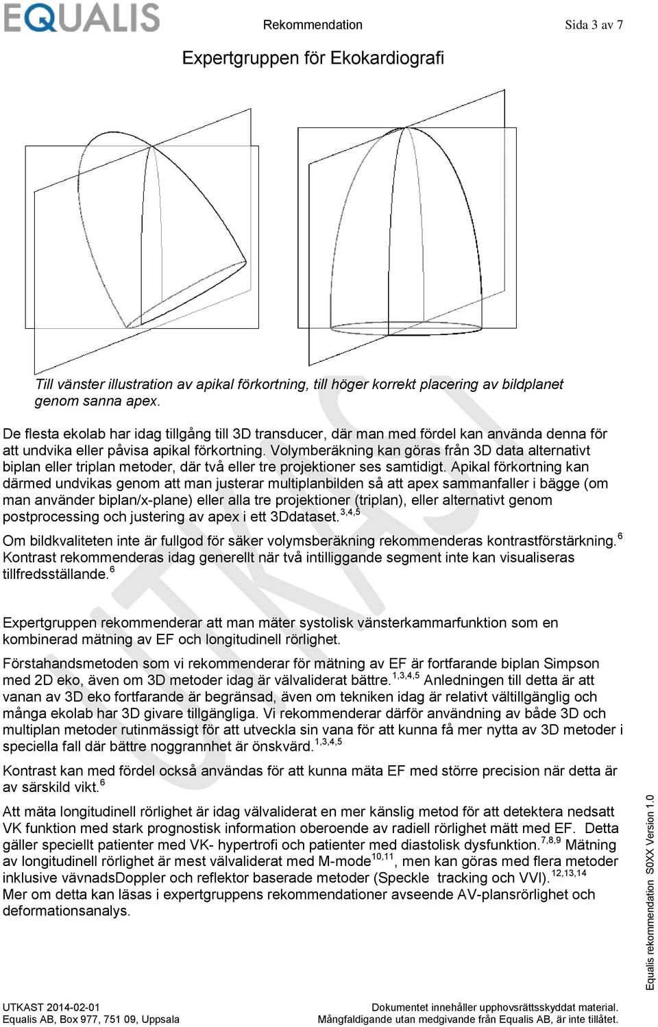 Volymberäkning kan göras från 3D data alternativt biplan eller triplan metoder, där två eller tre projektioner ses samtidigt.