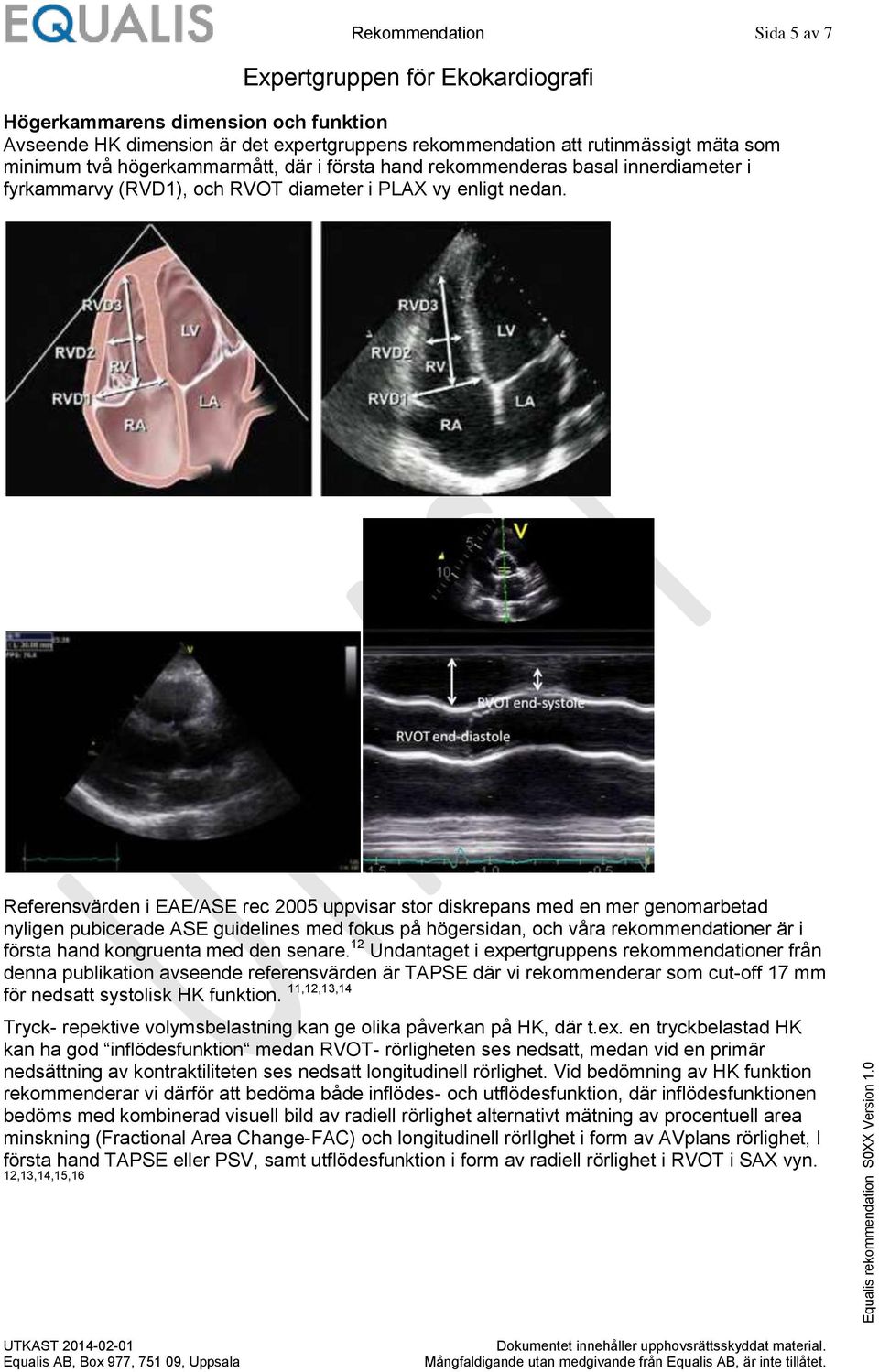 Referensvärden i EAE/ASE rec 2005 uppvisar stor diskrepans med en mer genomarbetad nyligen pubicerade ASE guidelines med fokus på högersidan, och våra rekommendationer är i första hand kongruenta med