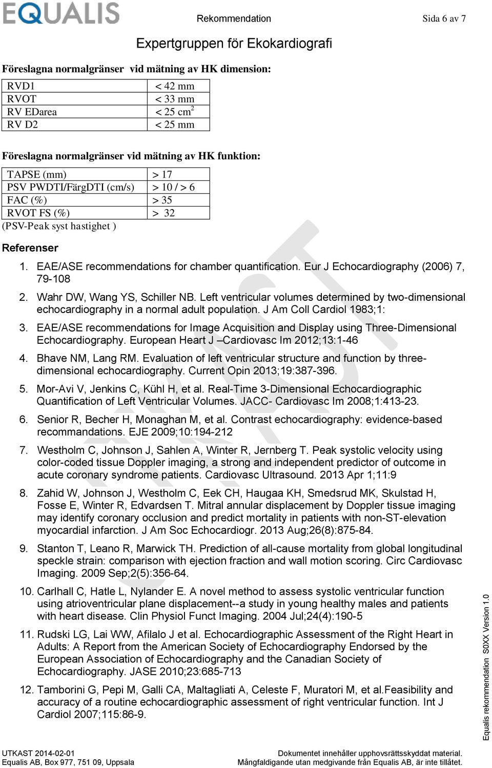 Eur J Echocardiography (2006) 7, 79-108 2. Wahr DW, Wang YS, Schiller NB. Left ventricular volumes determined by two-dimensional echocardiography in a normal adult population.