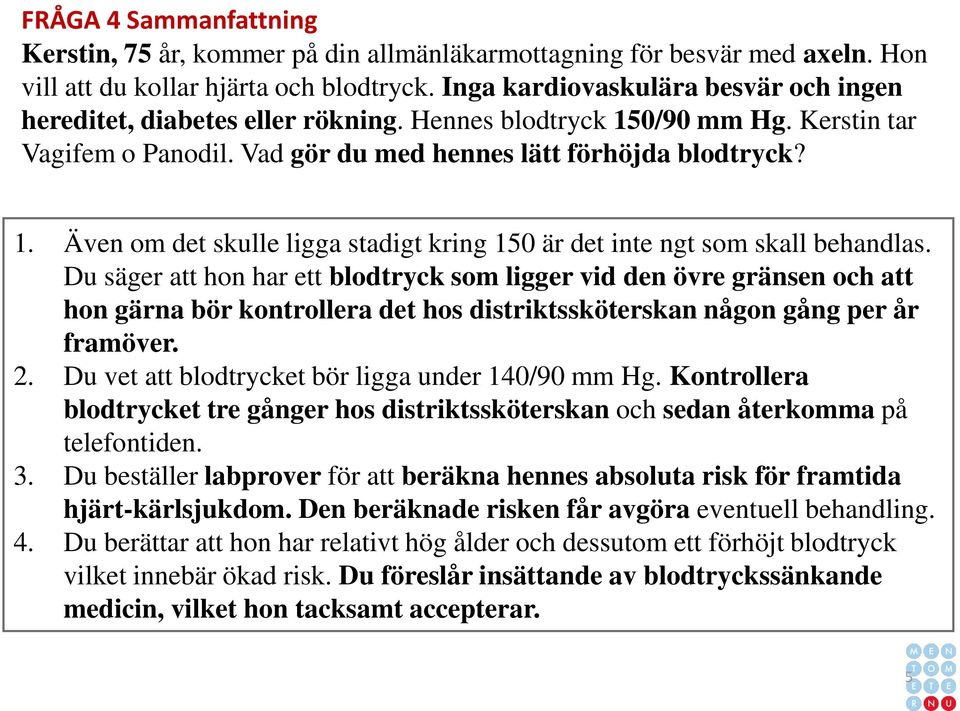 Du säger att hon har ett blodtryck som ligger vid den övre gränsen och att hon gärna bör kontrollera det hos distriktssköterskan någon gång per år framöver. 2.