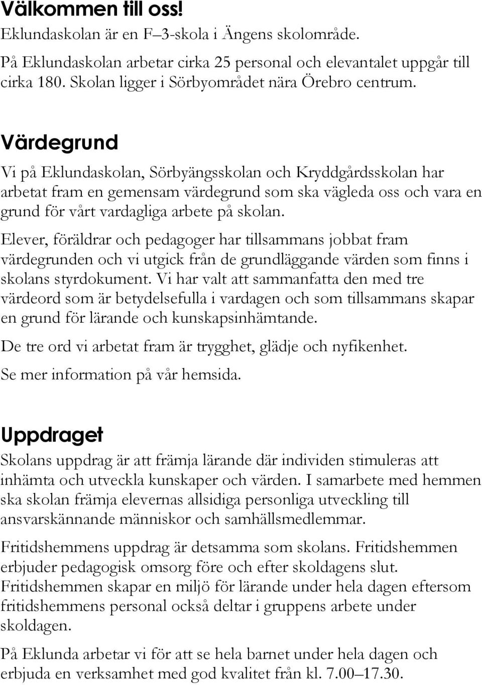 Värdegrund Vi på Eklundaskolan, Sörbyängsskolan och Kryddgårdsskolan har arbetat fram en gemensam värdegrund som ska vägleda oss och vara en grund för vårt vardagliga arbete på skolan.