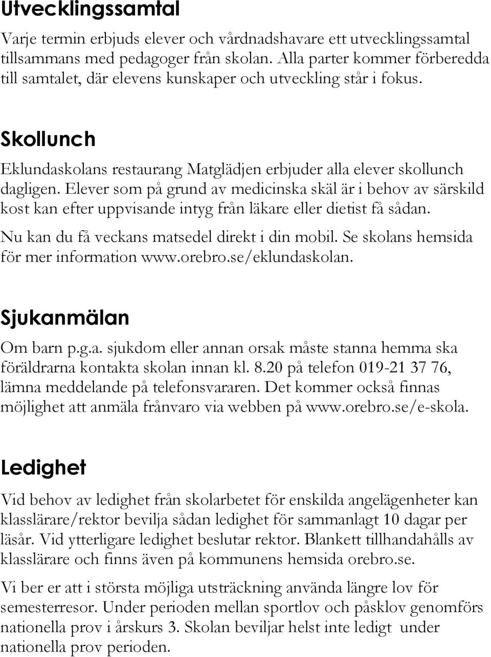 Elever som på grund av medicinska skäl är i behov av särskild kost kan efter uppvisande intyg från läkare eller dietist få sådan. Nu kan du få veckans matsedel direkt i din mobil.