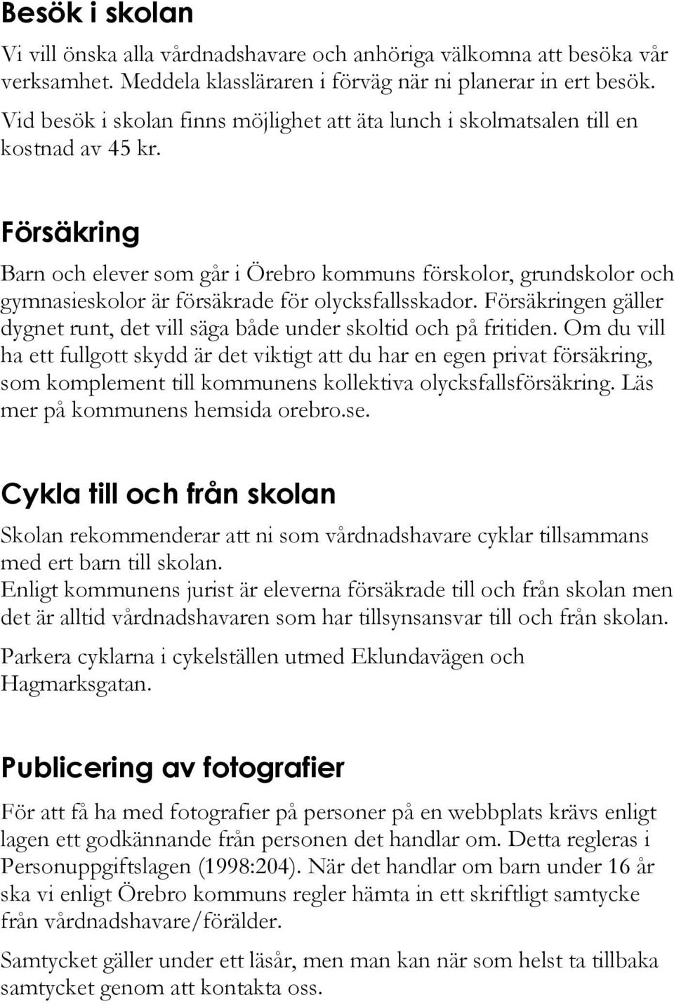 Försäkring Barn och elever som går i Örebro kommuns förskolor, grundskolor och gymnasieskolor är försäkrade för olycksfallsskador.