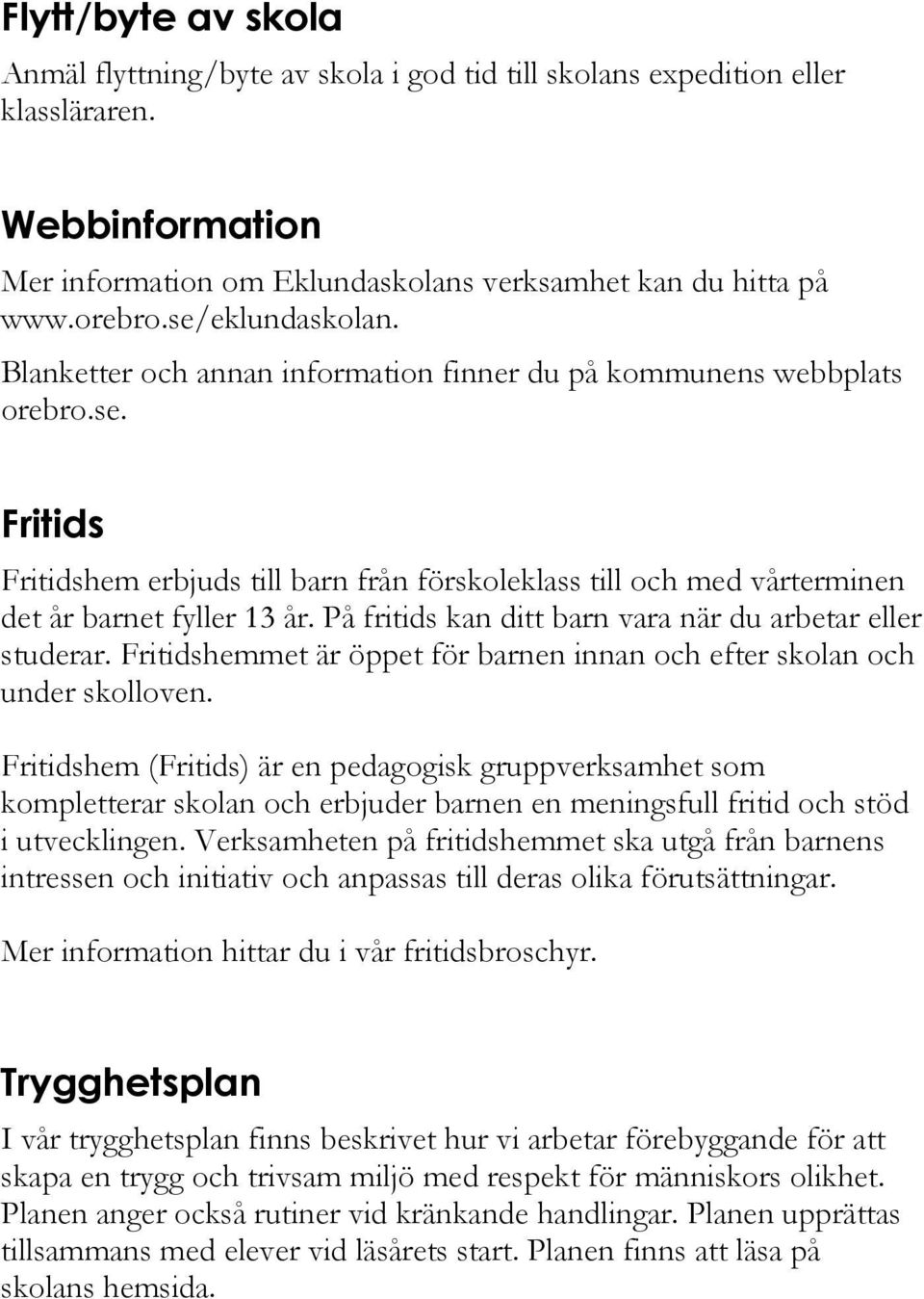 På fritids kan ditt barn vara när du arbetar eller studerar. Fritidshemmet är öppet för barnen innan och efter skolan och under skolloven.