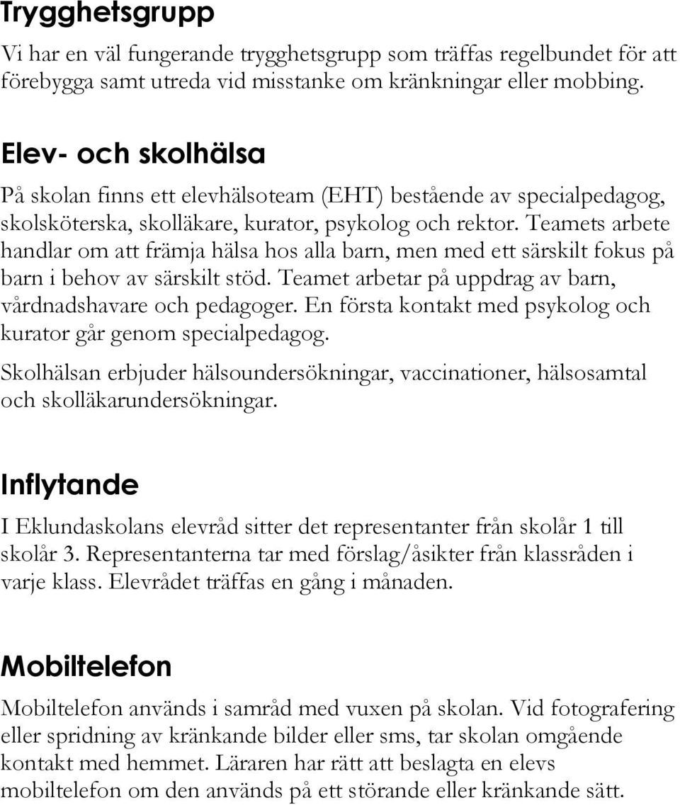 Teamets arbete handlar om att främja hälsa hos alla barn, men med ett särskilt fokus på barn i behov av särskilt stöd. Teamet arbetar på uppdrag av barn, vårdnadshavare och pedagoger.