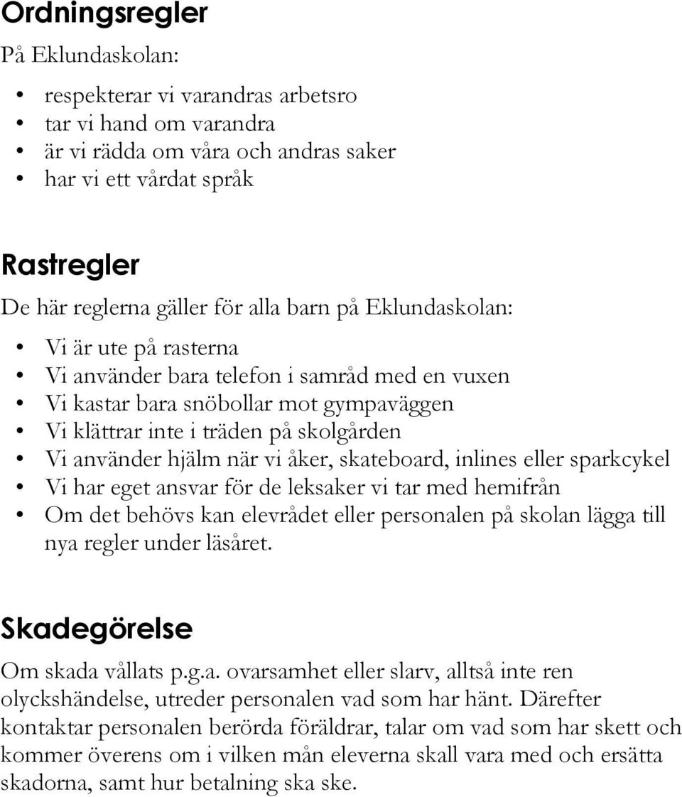 skateboard, inlines eller sparkcykel Vi har eget ansvar för de leksaker vi tar med hemifrån Om det behövs kan elevrådet eller personalen på skolan lägga till nya regler under läsåret.