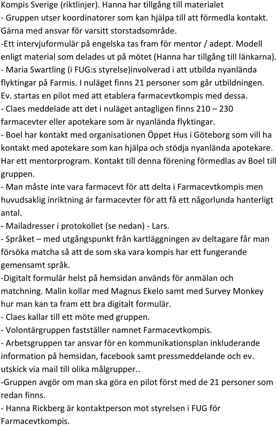- Maria Swartling (i FUG:s styrelse)involverad i att utbilda nyanlända flyktingar på Farmis. I nuläget finns 21 personer som går utbildningen. Ev.