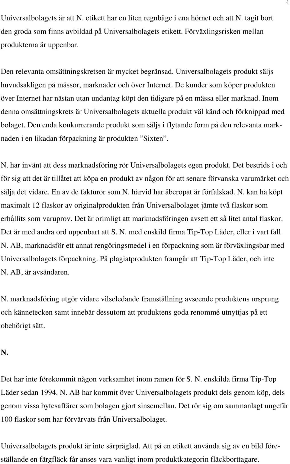 De kunder som köper produkten över Internet har nästan utan undantag köpt den tidigare på en mässa eller marknad.